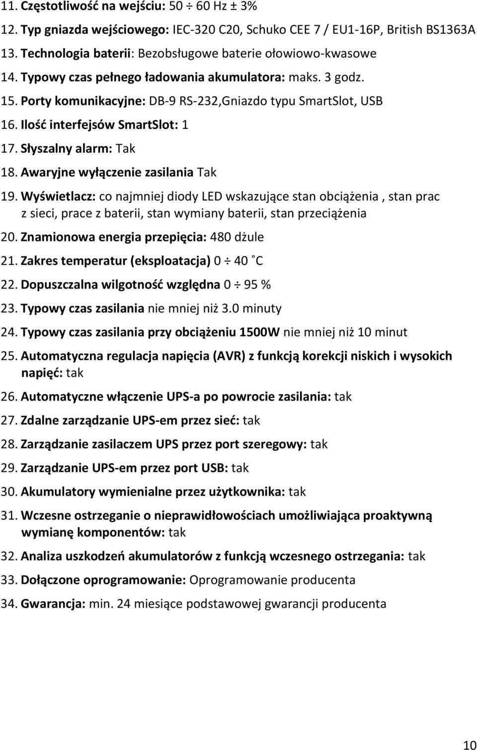 Awaryjne wyłączenie zasilania Tak 19. Wyświetlacz: co najmniej diody LED wskazujące stan obciążenia, stan prac z sieci, prace z baterii, stan wymiany baterii, stan przeciążenia 20.