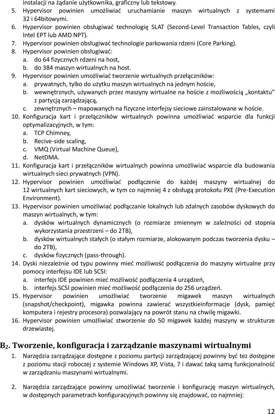 Hypervisor powinien obsługiwać technologie parkowania rdzeni (Core Parking). 8. Hypervisor powinien obsługiwać: a. do 64 fizycznych rdzeni na host, b. do 384 maszyn wirtualnych na host. 9.