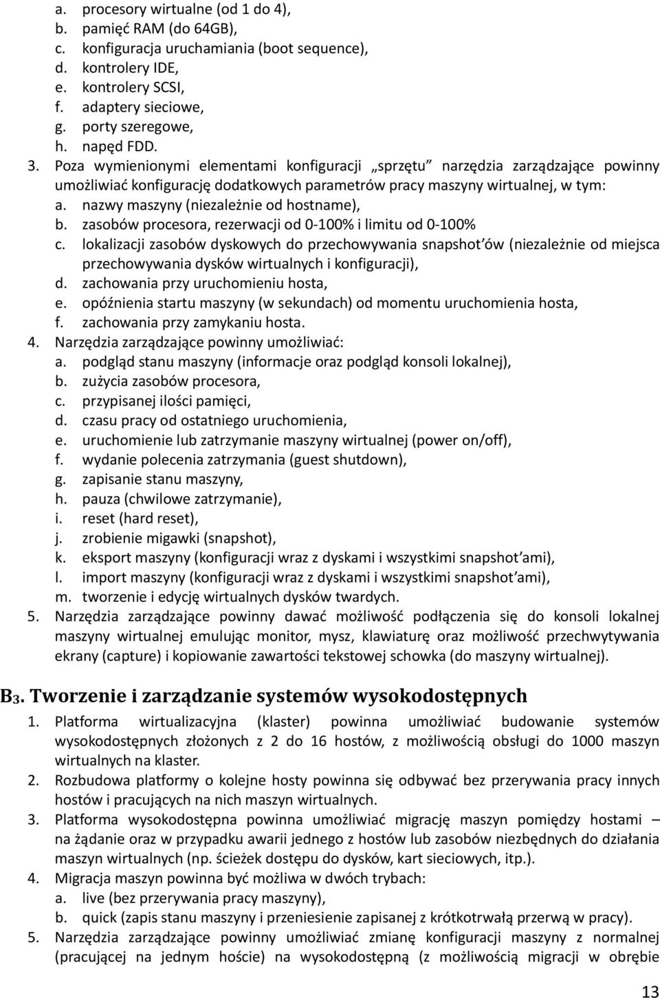 nazwy maszyny (niezależnie od hostname), b. zasobów procesora, rezerwacji od 0-100% i limitu od 0-100% c.