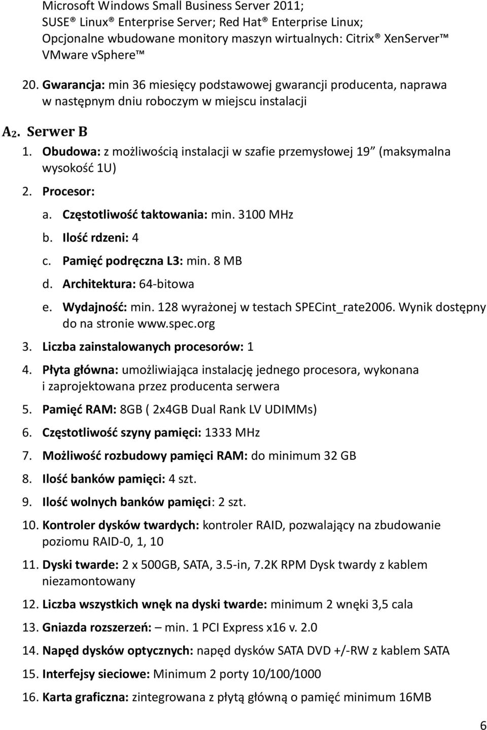 Obudowa: z możliwością instalacji w szafie przemysłowej 19 (maksymalna wysokość 1U) 2. Procesor: a. Częstotliwość taktowania: min. 3100 MHz b. Ilość rdzeni: 4 c. Pamięć podręczna L3: min. 8 MB d.