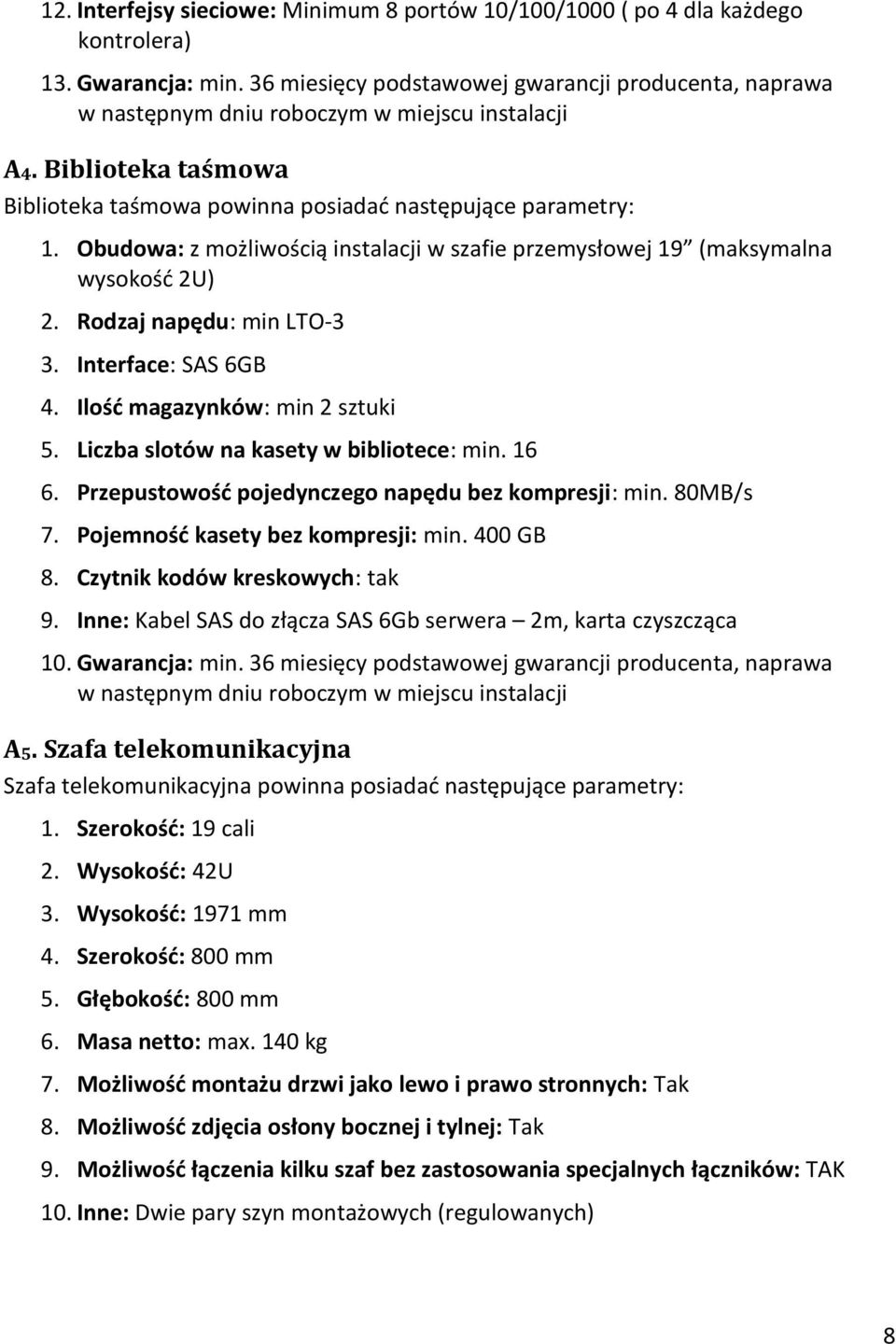 Obudowa: z możliwością instalacji w szafie przemysłowej 19 (maksymalna wysokość 2U) 2. Rodzaj napędu: min LTO-3 3. Interface: SAS 6GB 4. Ilość magazynków: min 2 sztuki 5.