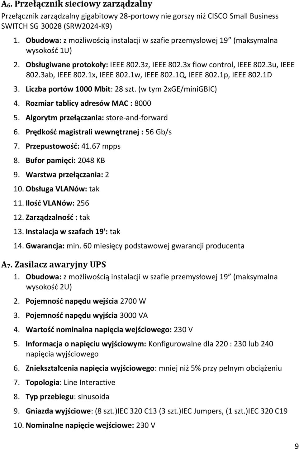 1w, IEEE 802.1Q, IEEE 802.1p, IEEE 802.1D 3. Liczba portów 1000 Mbit: 28 szt. (w tym 2xGE/miniGBIC) 4. Rozmiar tablicy adresów MAC : 8000 5. Algorytm przełączania: store-and-forward 6.