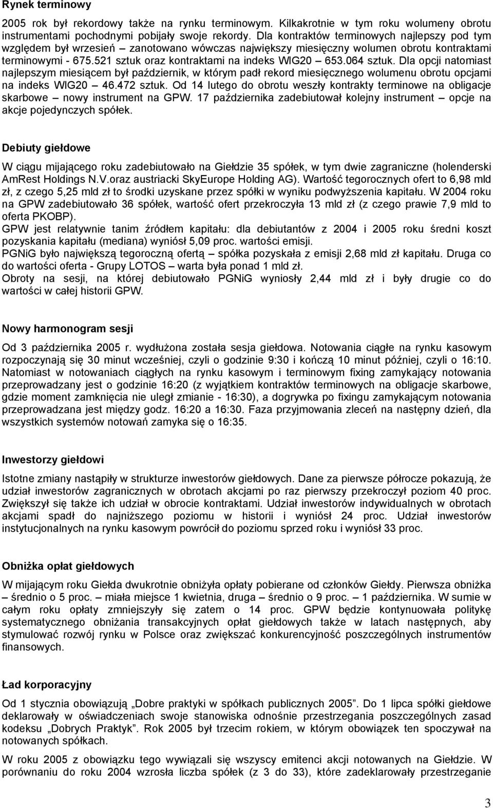 064 sztuk. Dla opcji natomiast najlepszym miesiącem był październik, w którym padł rekord miesięcznego wolumenu obrotu opcjami na indeks WIG20 46.472 sztuk.