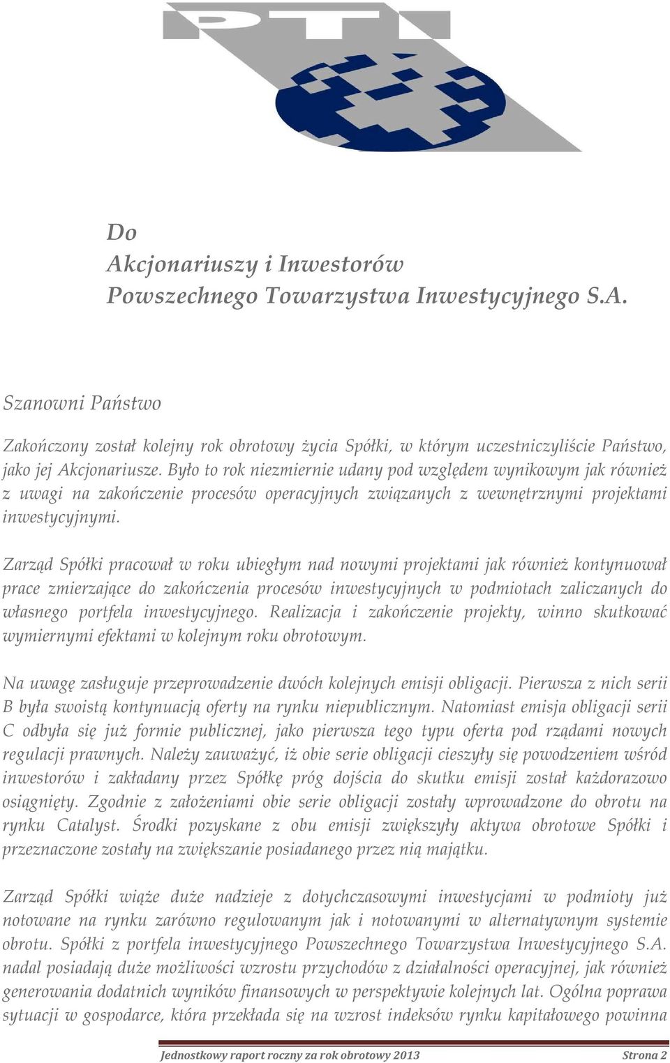 Zarząd Spółki pracował w roku ubiegłym nad nowymi projektami jak również kontynuował prace zmierzające do zakończenia procesów inwestycyjnych w podmiotach zaliczanych do własnego portfela