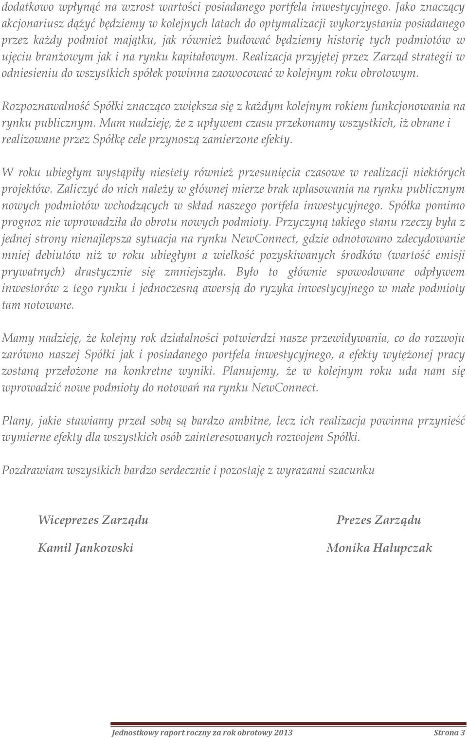 branżowym jak i na rynku kapitałowym. Realizacja przyjętej przez Zarząd strategii w odniesieniu do wszystkich spółek powinna zaowocować w kolejnym roku obrotowym.