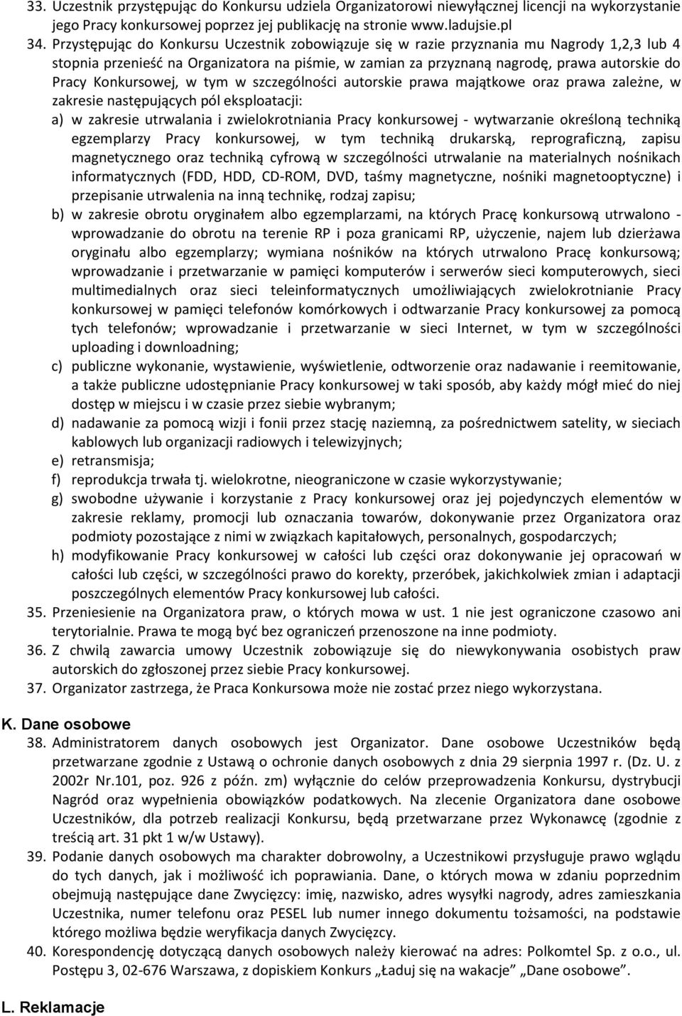 Konkursowej, w tym w szczególności autorskie prawa majątkowe oraz prawa zależne, w zakresie następujących pól eksploatacji: a) w zakresie utrwalania i zwielokrotniania Pracy konkursowej - wytwarzanie