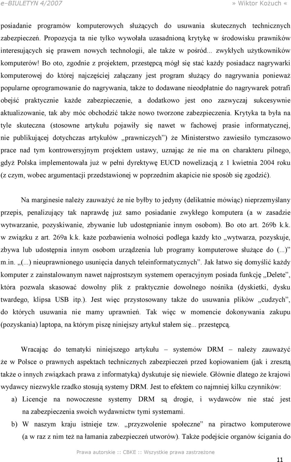 Bo oto, zgodnie z projektem, przestępcą mógł się stać kaŝdy posiadacz nagrywarki komputerowej do której najczęściej załączany jest program słuŝący do nagrywania poniewaŝ popularne oprogramowanie do