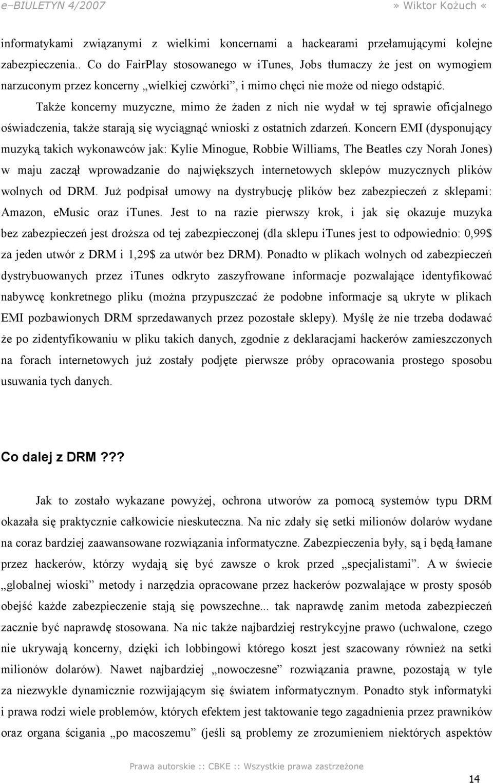 TakŜe koncerny muzyczne, mimo Ŝe Ŝaden z nich nie wydał w tej sprawie oficjalnego oświadczenia, takŝe starają się wyciągnąć wnioski z ostatnich zdarzeń.