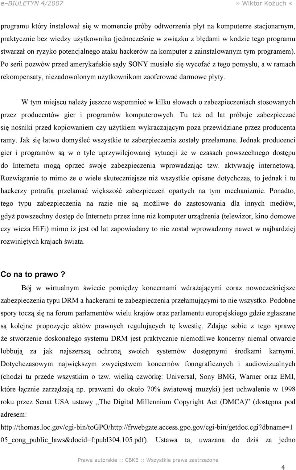 Po serii pozwów przed amerykańskie sądy SONY musiało się wycofać z tego pomysłu, a w ramach rekompensaty, niezadowolonym uŝytkownikom zaoferować darmowe płyty.