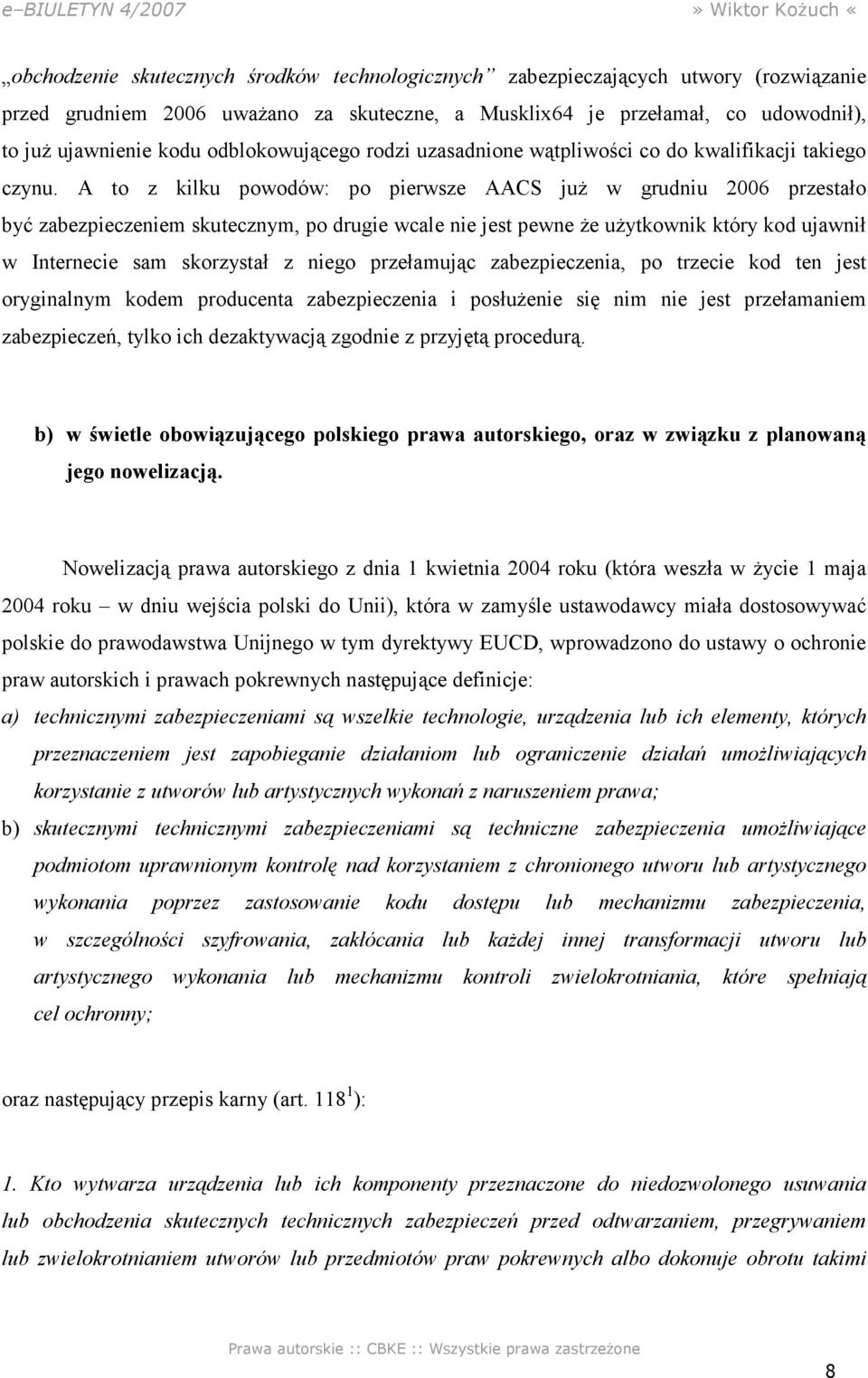 A to z kilku powodów: po pierwsze AACS juŝ w grudniu 2006 przestało być zabezpieczeniem skutecznym, po drugie wcale nie jest pewne Ŝe uŝytkownik który kod ujawnił w Internecie sam skorzystał z niego