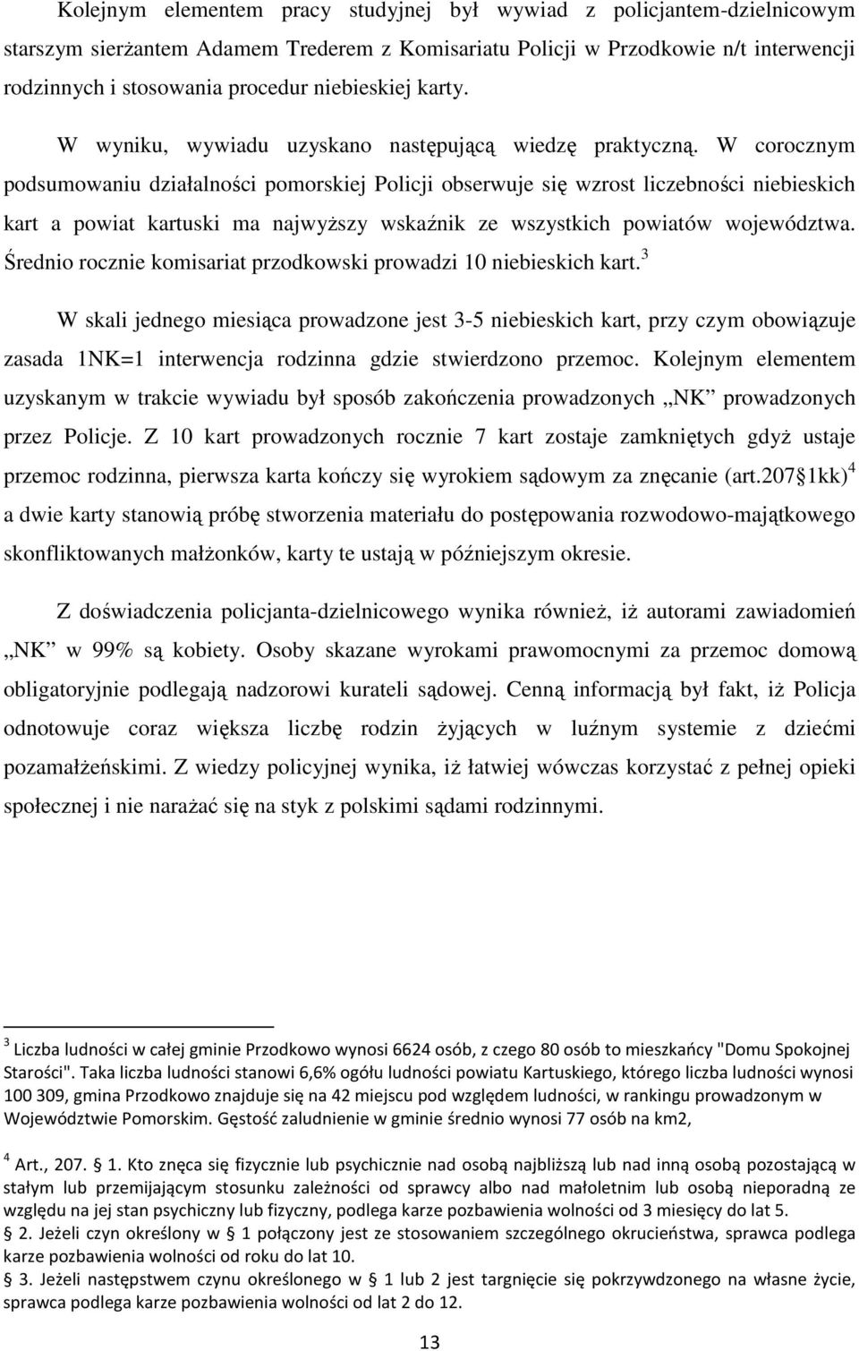 W corocznym podsumowaniu działalności pomorskiej Policji obserwuje się wzrost liczebności niebieskich kart a powiat kartuski ma najwyŝszy wskaźnik ze wszystkich powiatów województwa.