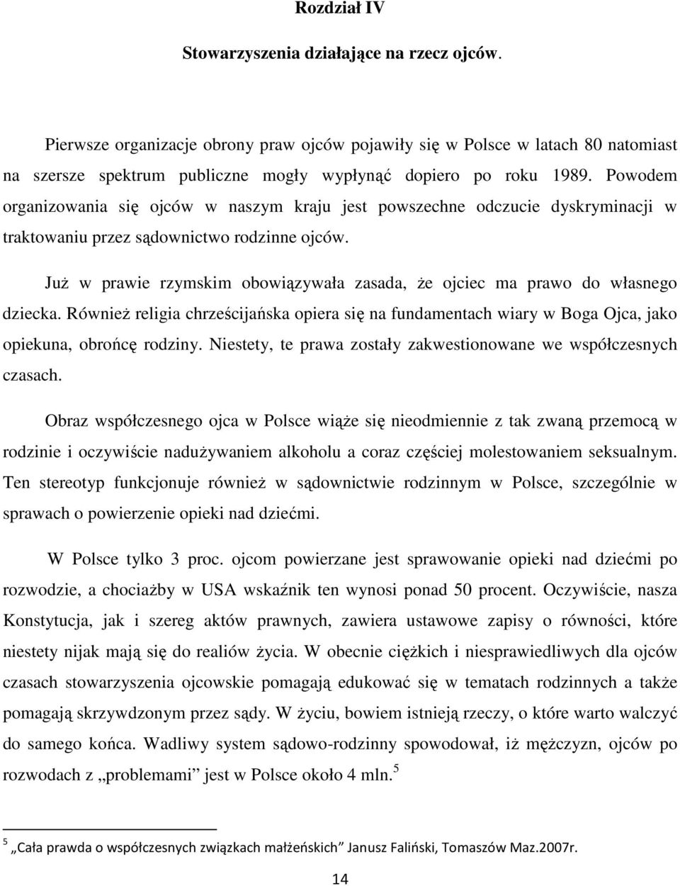 Powodem organizowania się ojców w naszym kraju jest powszechne odczucie dyskryminacji w traktowaniu przez sądownictwo rodzinne ojców.