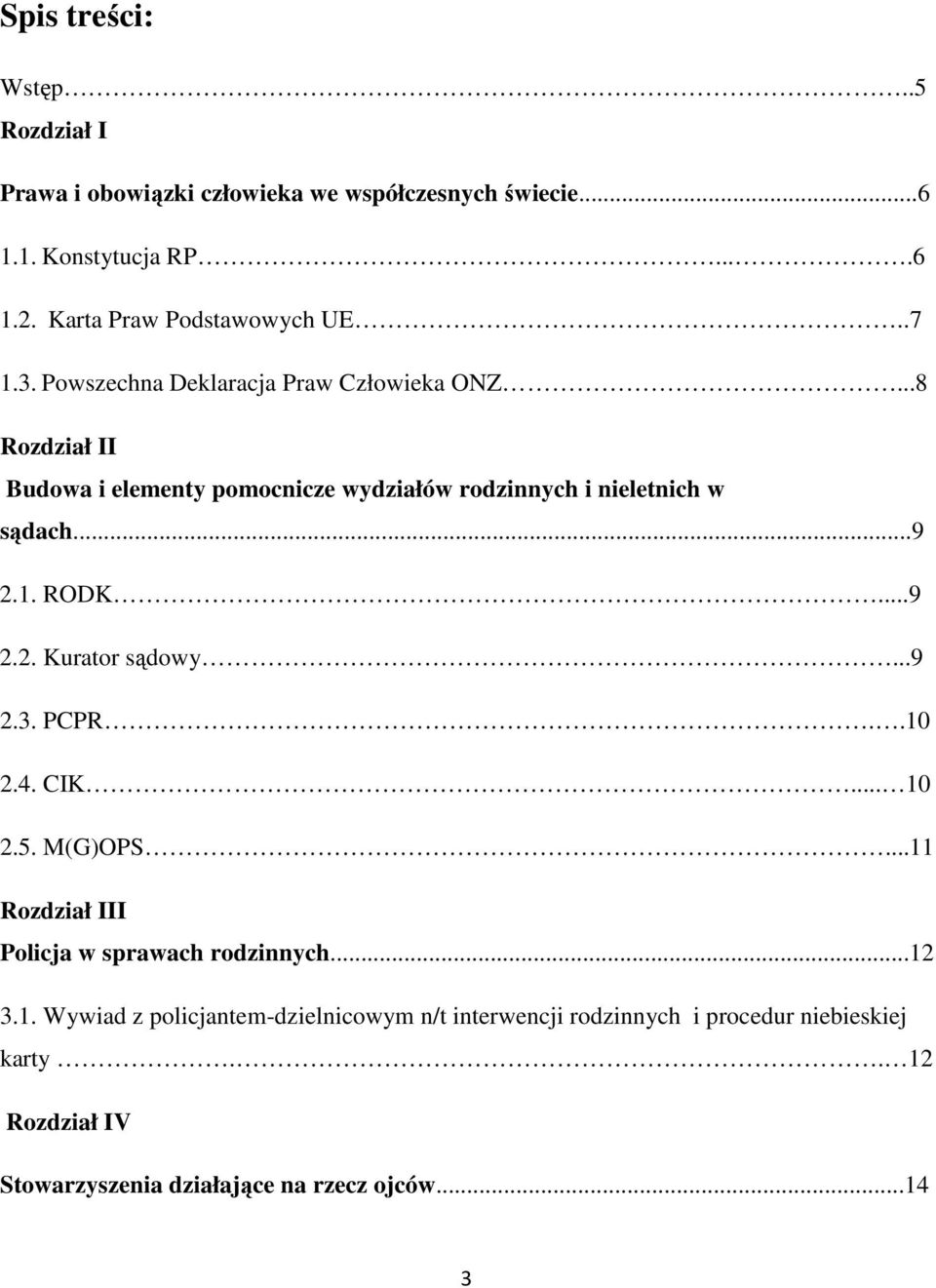 ..8 Rozdział II Budowa i elementy pomocnicze wydziałów rodzinnych i nieletnich w sądach...9 2.1. RODK...9 2.2. Kurator sądowy...9 2.3. PCPR..10 2.