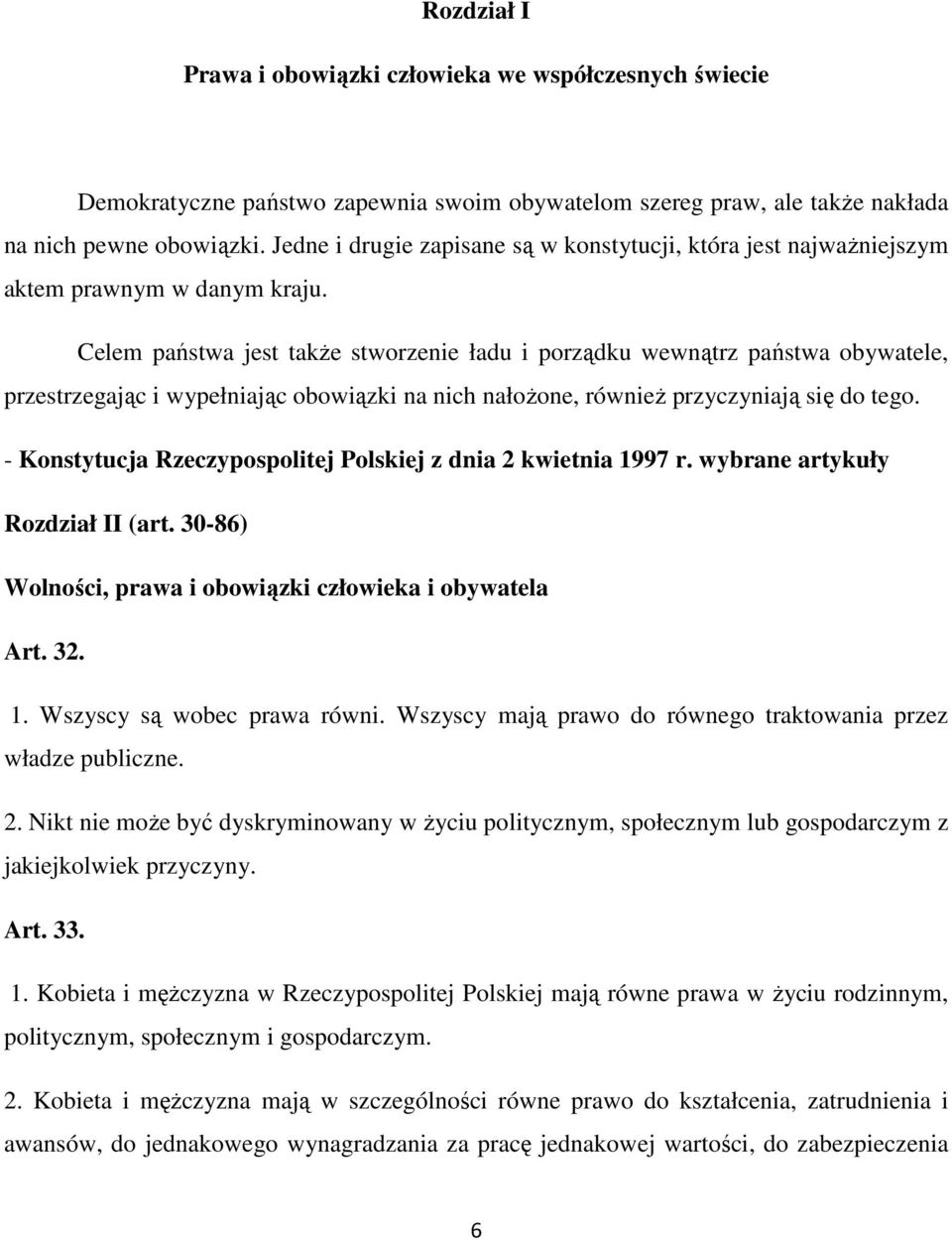 Celem państwa jest takŝe stworzenie ładu i porządku wewnątrz państwa obywatele, przestrzegając i wypełniając obowiązki na nich nałoŝone, równieŝ przyczyniają się do tego.