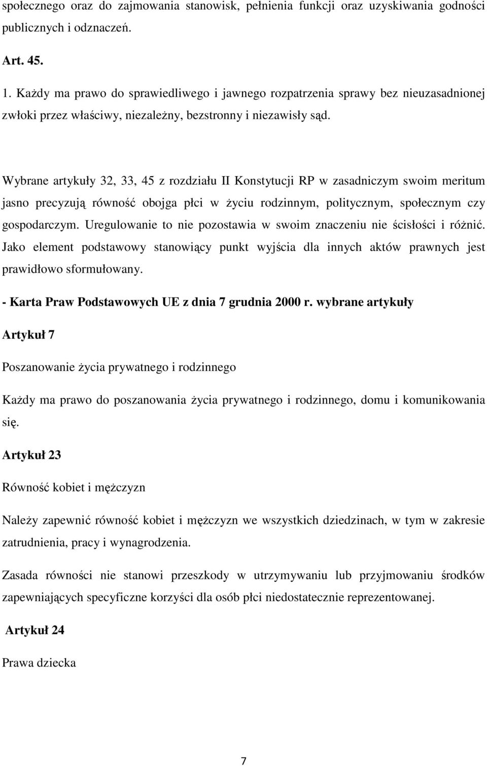 Wybrane artykuły 32, 33, 45 z rozdziału II Konstytucji RP w zasadniczym swoim meritum jasno precyzują równość obojga płci w Ŝyciu rodzinnym, politycznym, społecznym czy gospodarczym.