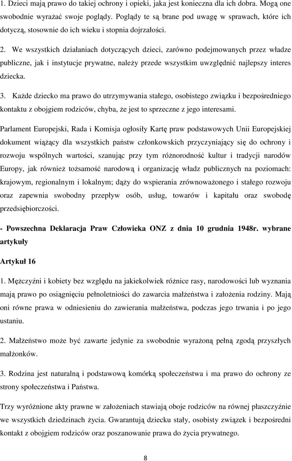 We wszystkich działaniach dotyczących dzieci, zarówno podejmowanych przez władze publiczne, jak i instytucje prywatne, naleŝy przede wszystkim uwzględnić najlepszy interes dziecka. 3.