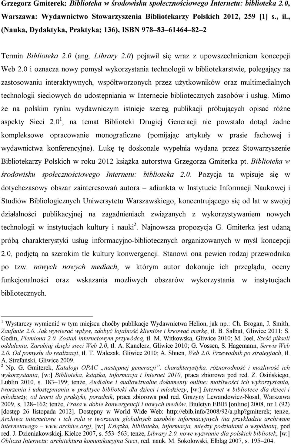 0 i oznacza nowy pomysł wykorzystania technologii w bibliotekarstwie, polegający na zastosowaniu interaktywnych, współtworzonych przez użytkowników oraz multimedialnych technologii sieciowych do