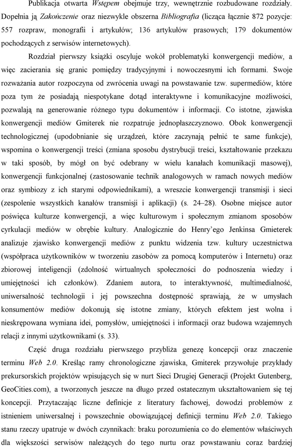 internetowych). Rozdział pierwszy książki oscyluje wokół problematyki konwergencji mediów, a więc zacierania się granic pomiędzy tradycyjnymi i nowoczesnymi ich formami.