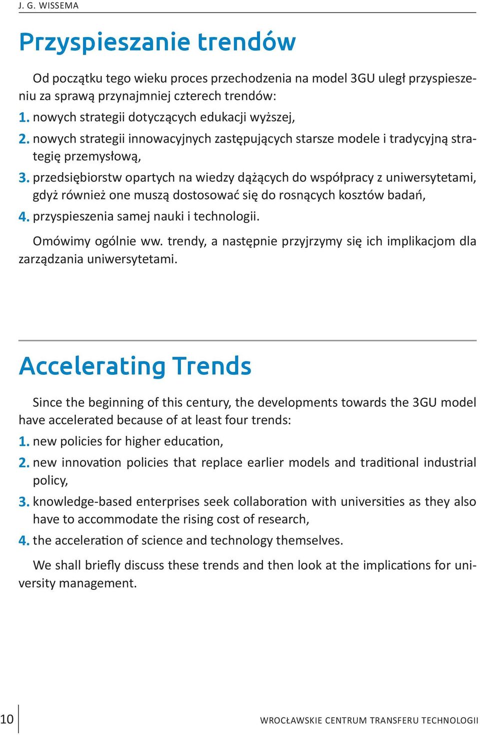 przedsiębiorstw opartych na wiedzy dążących do współpracy z uniwersytetami, gdyż również one muszą dostosować się do rosnących kosztów badań, 4. przyspieszenia samej nauki i technologii.