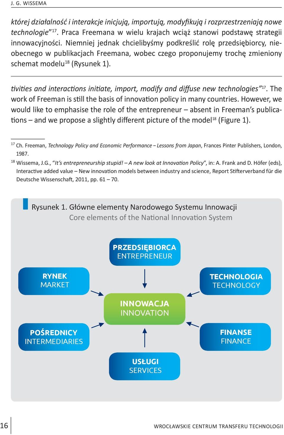 tivities and interactions initiate, import, modify and diffuse new technologies 17. The work of Freeman is still the basis of innovation policy in many countries.