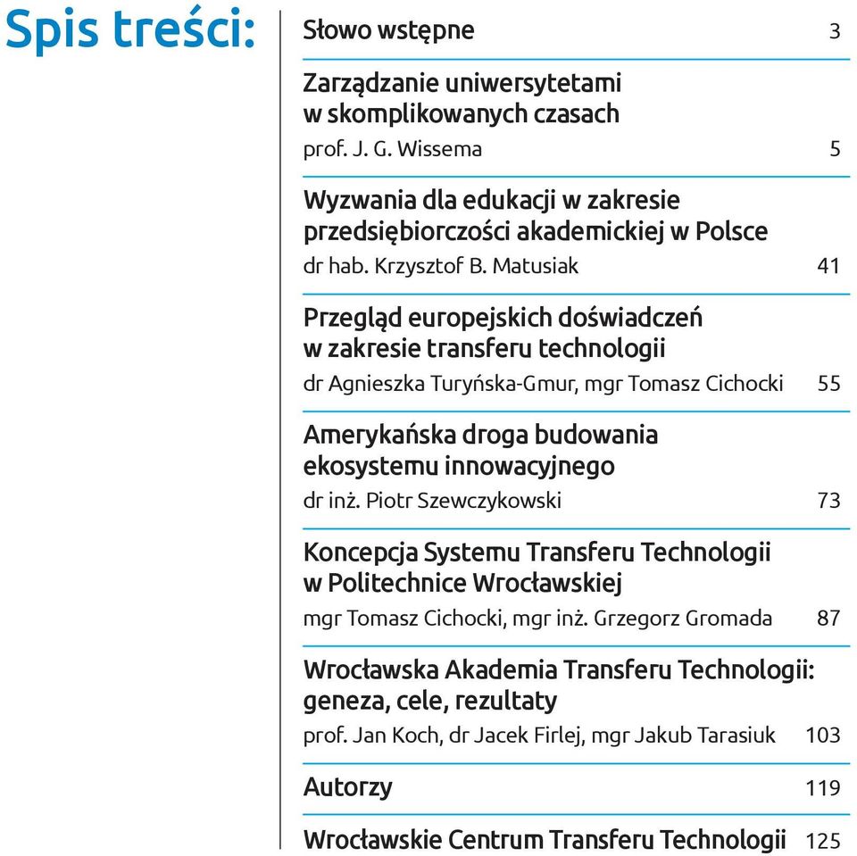 Matusiak 41 Przegląd europejskich doświadczeń w zakresie transferu technologii dr Agnieszka Turyńska-Gmur, mgr Tomasz Cichocki 55 Amerykańska droga budowania ekosystemu