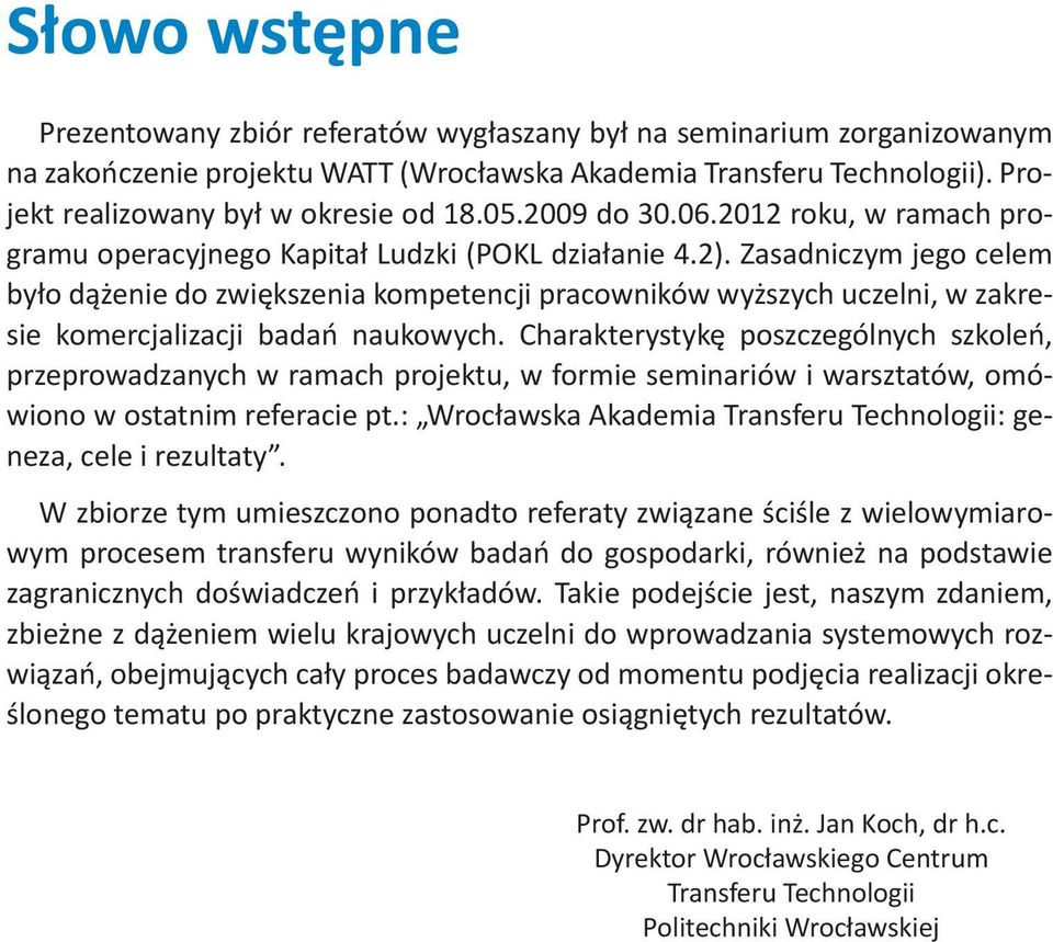 Zasadniczym jego celem było dążenie do zwiększenia kompetencji pracowników wyższych uczelni, w zakresie komercjalizacji badań naukowych.