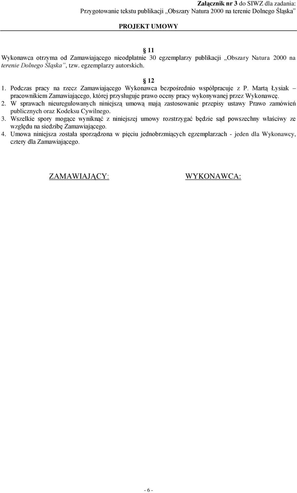 W sprawach nieuregulowanych niniejszą umową mają zastosowanie przepisy ustawy Prawo zamówień publicznych oraz Kodeksu Cywilnego. 3.