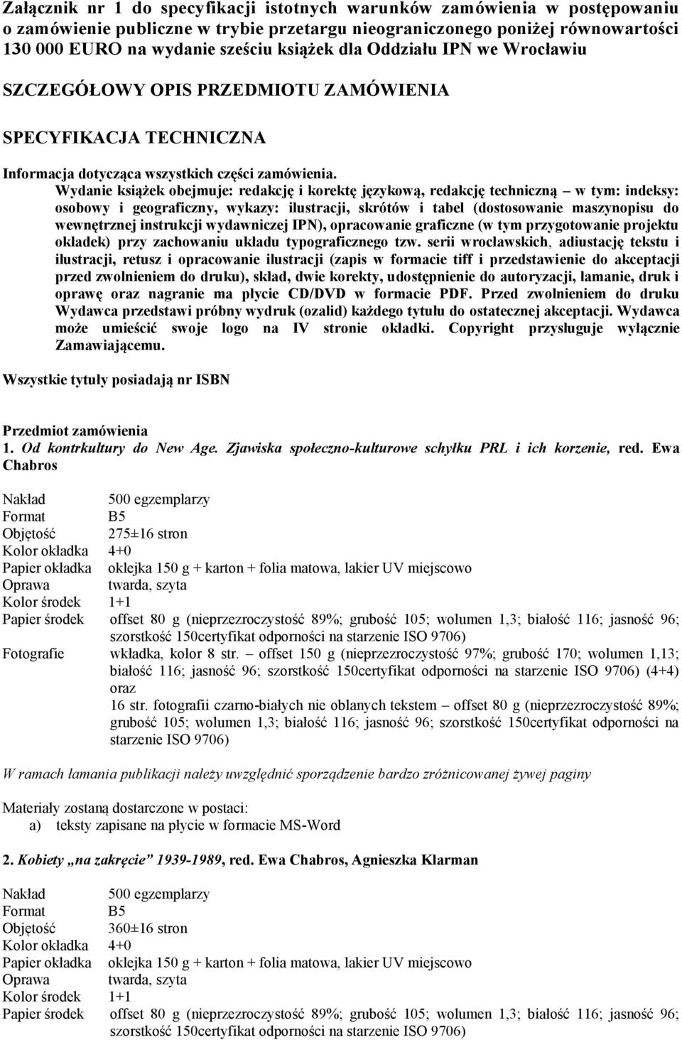 Wydanie książek obejmuje: redakcję i korektę językową, redakcję techniczną w tym: indeksy: osobowy i geograficzny, wykazy: ilustracji, skrótów i tabel (dostosowanie maszynopisu do wewnętrznej