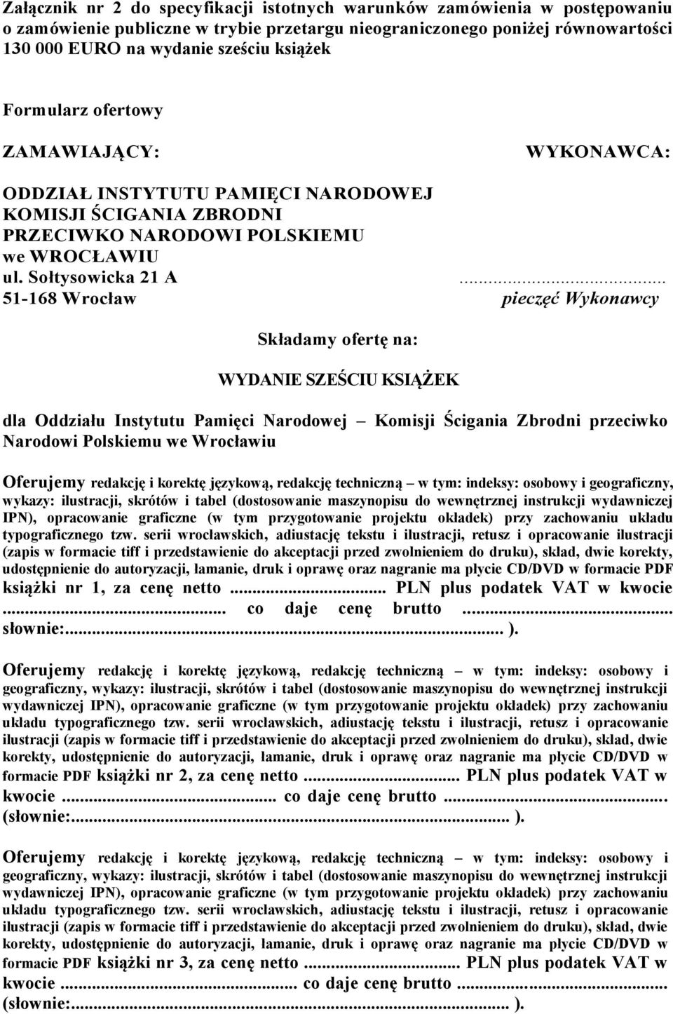 .. 51-168 Wrocław pieczęć Wykonawcy Składamy ofertę na: WYDANIE SZEŚCIU KSIĄŻEK dla Oddziału Instytutu Pamięci Narodowej Komisji Ścigania Zbrodni przeciwko Narodowi Polskiemu we Wrocławiu Oferujemy