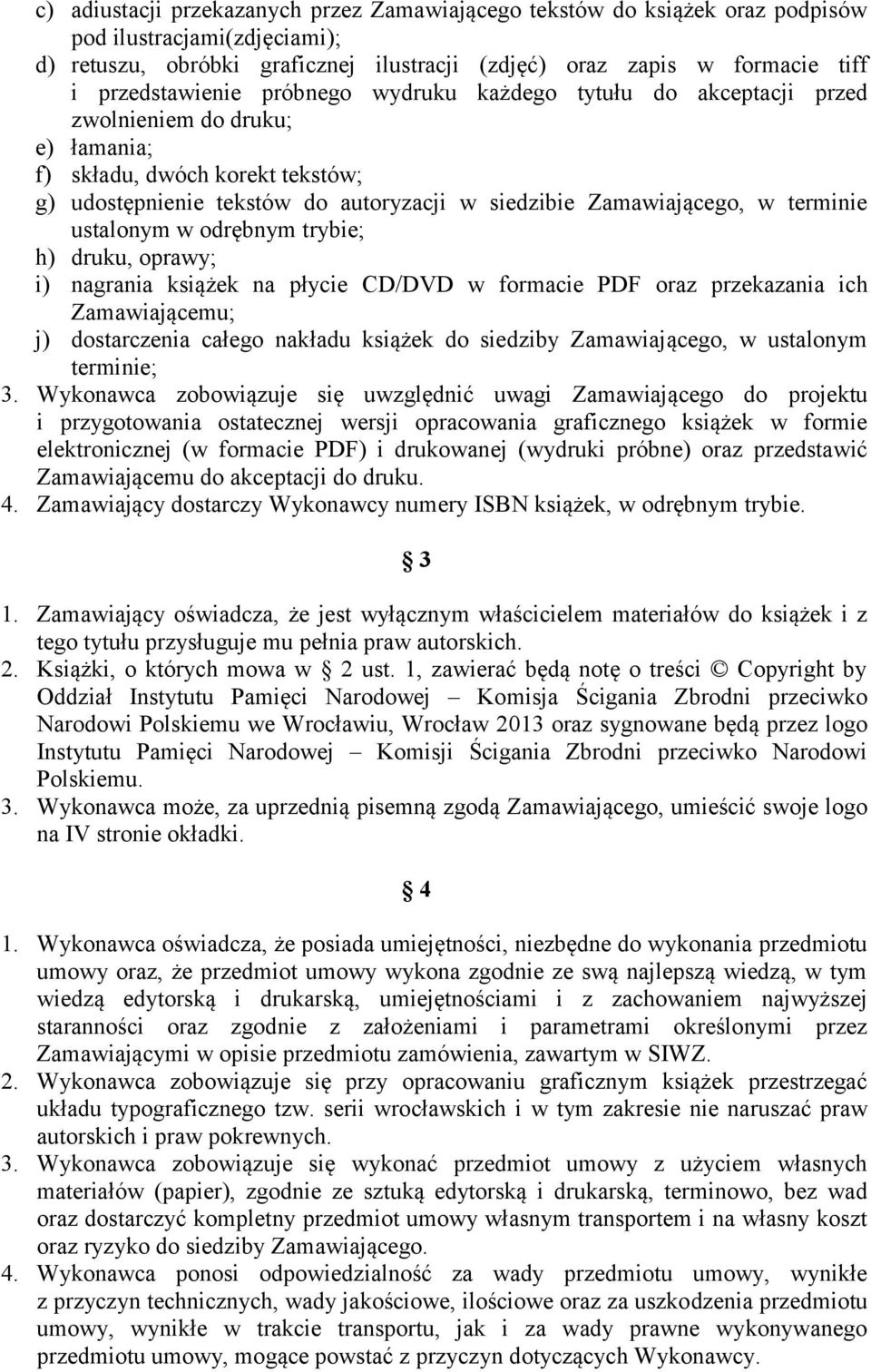 Zamawiającego, w terminie ustalonym w odrębnym trybie; h) druku, oprawy; i) nagrania książek na płycie CD/DVD w formacie PDF oraz przekazania ich Zamawiającemu; j) dostarczenia całego nakładu książek