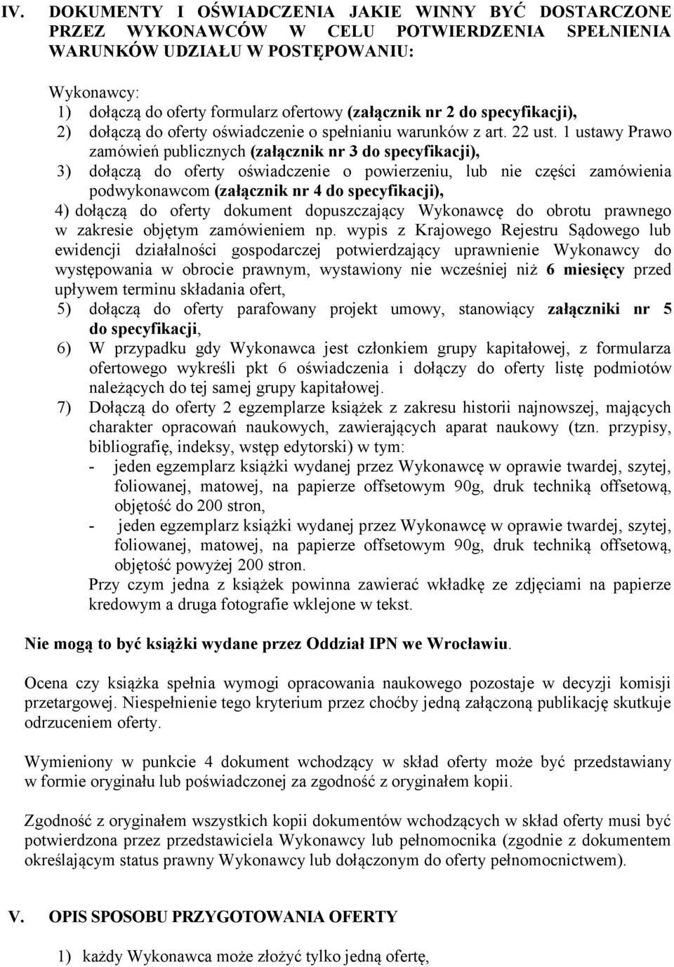 1 ustawy Prawo zamówień publicznych (załącznik nr 3 do specyfikacji), 3) dołączą do oferty oświadczenie o powierzeniu, lub nie części zamówienia podwykonawcom (załącznik nr 4 do specyfikacji), 4)