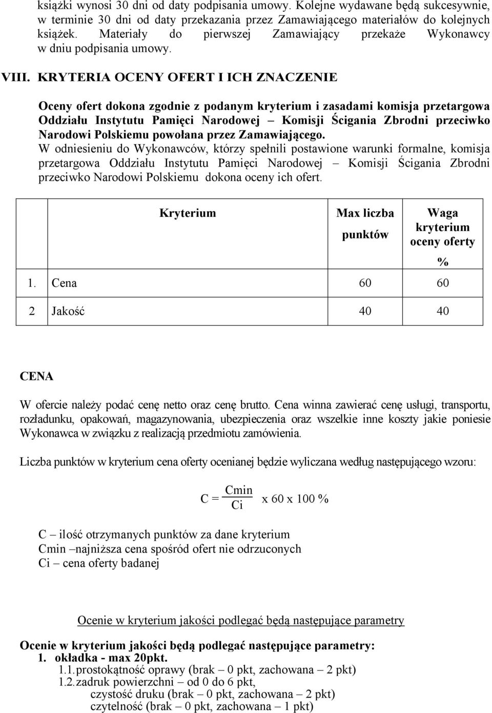 KRYTERIA OCENY OFERT I ICH ZNACZENIE Oceny ofert dokona zgodnie z podanym kryterium i zasadami komisja przetargowa Oddziału Instytutu Pamięci Narodowej Komisji Ścigania Zbrodni przeciwko Narodowi