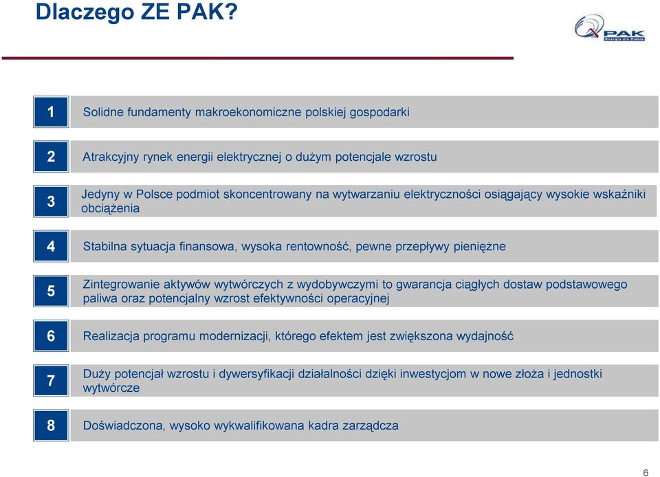 elektryczności osiągający wysokie wskaźniki obciąŝenia 4 Stabilna sytuacja finansowa, wysoka rentowność, pewne przepływy pienięŝne 5 Zintegrowanie aktywów wytwórczych z