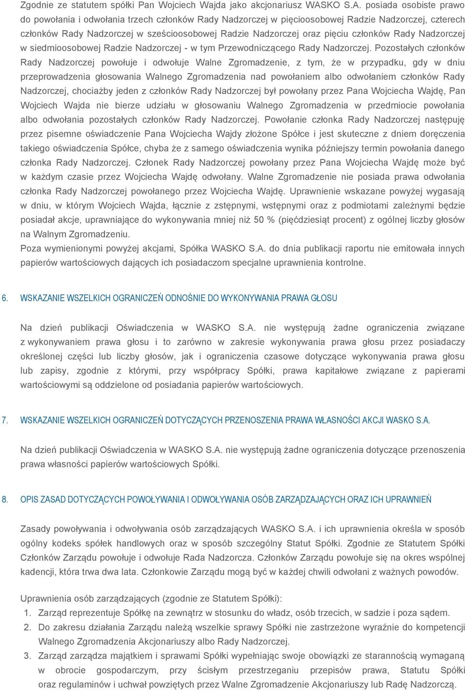 posiada osobiste prawo do powołania i odwołania trzech członków Rady Nadzorczej w pięcioosobowej Radzie Nadzorczej, czterech członków Rady Nadzorczej w sześcioosobowej Radzie Nadzorczej oraz pięciu