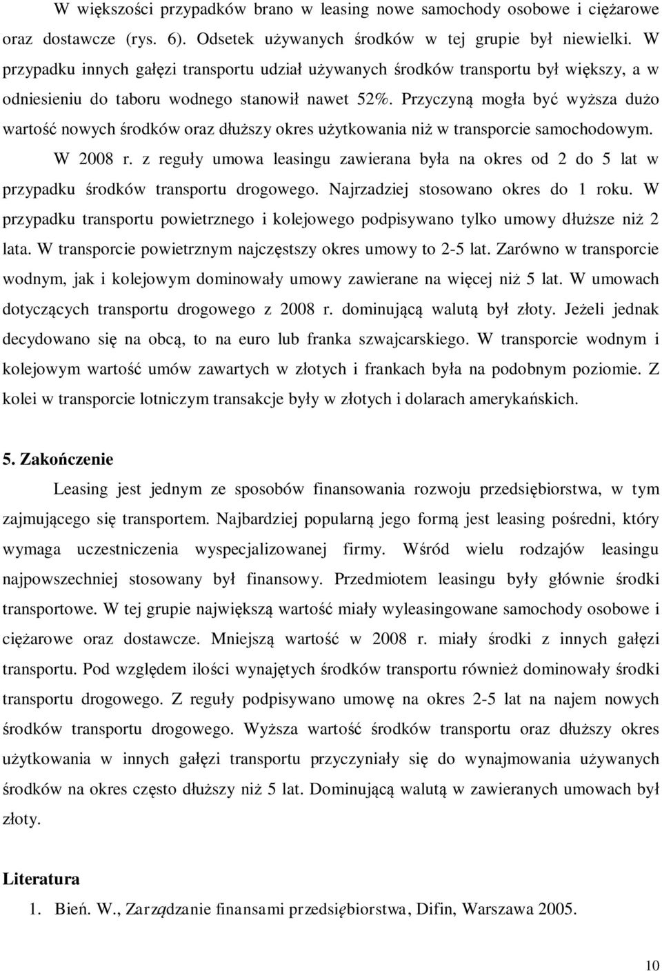 Przyczyn mog a by wy sza du o warto nowych rodków oraz d szy okres u ytkowania ni w transporcie samochodowym. W 2008 r.