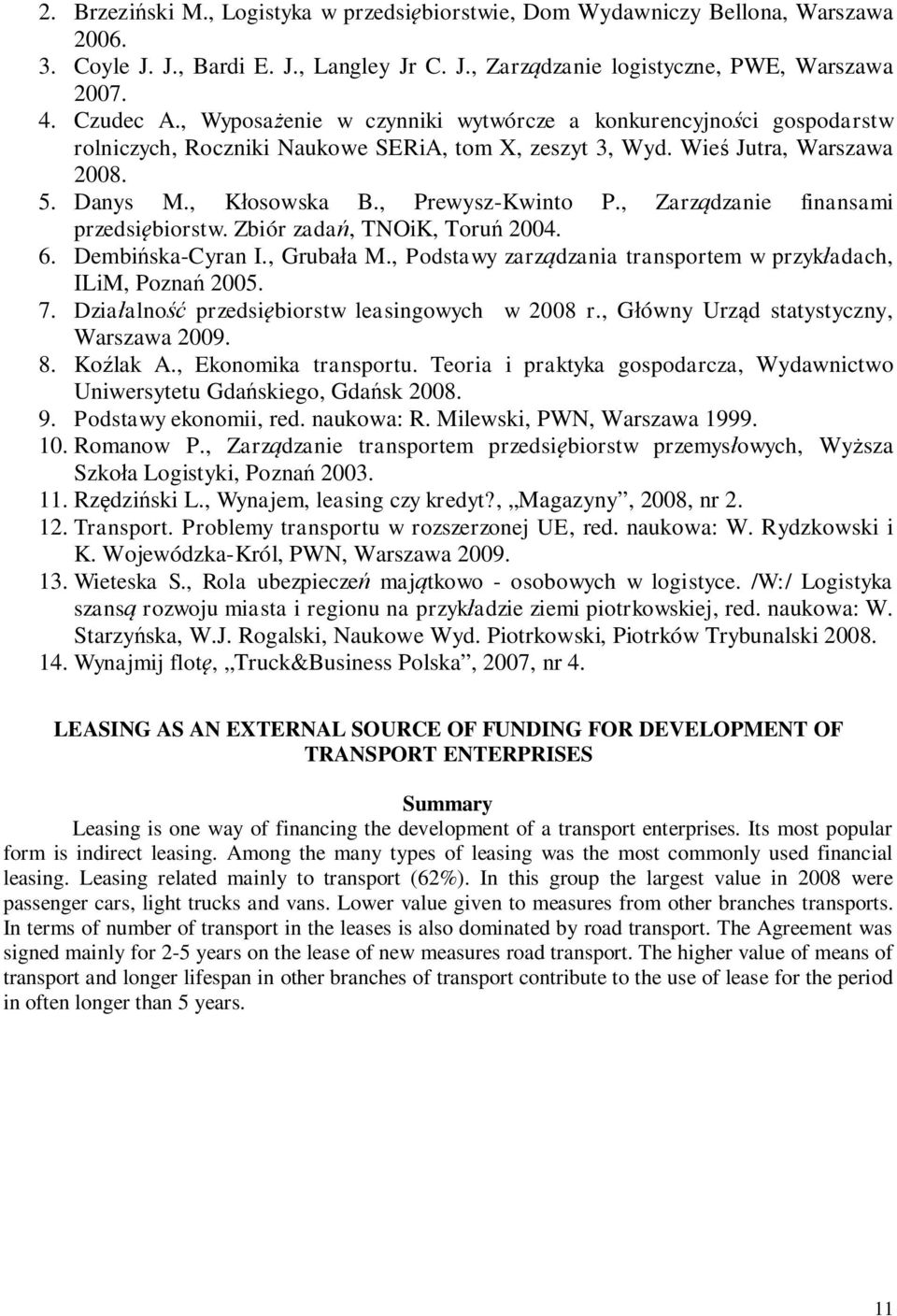 , Zarz dzanie finansami przedsi biorstw. Zbiór zada, TNOiK, Toru 2004. 6. Dembi ska-cyran I., Gruba a M., Podstawy zarz dzania transportem w przyk adach, ILiM, Pozna 2005. 7.