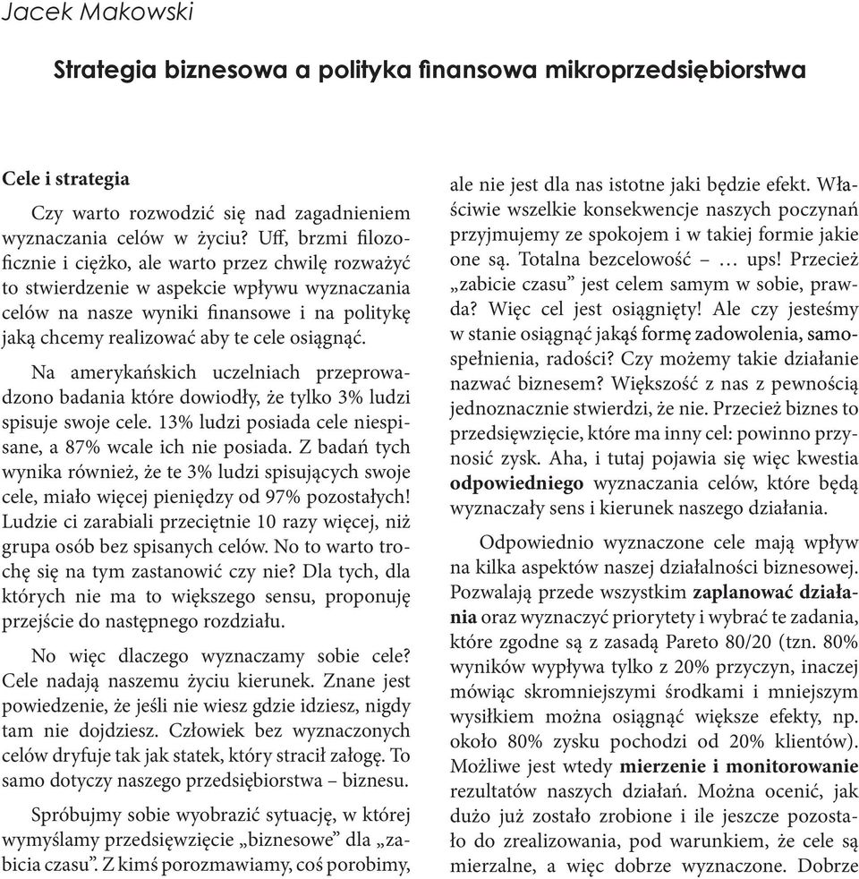 osiągnąć. Na amerykańskich uczelniach przeprowa dzono badania które dowiodły, że tylko 3% ludzi spisuje swoje cele. 13% ludzi posiada cele niespi sane, a 87% wcale ich nie posiada.