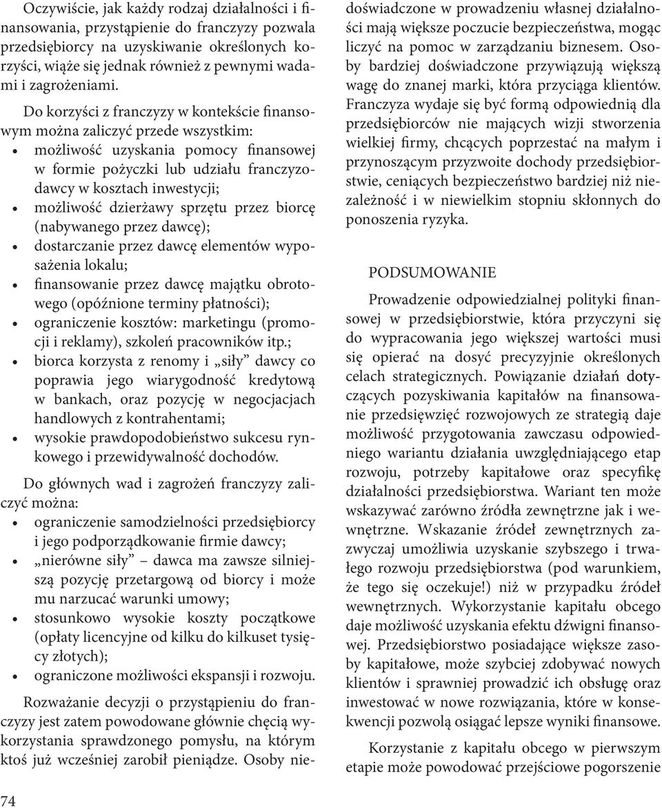 Do korzyści z franczyzy w kontekście finanso wym można zaliczyć przede wszystkim: możliwość uzyskania pomocy finansowej w formie pożyczki lub udziału franczyzo dawcy w kosztach inwestycji; możliwość