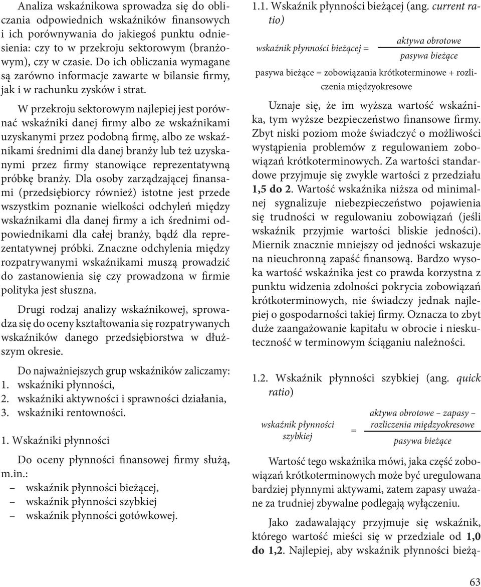 W przekroju sektorowym najlepiej jest porów nać wskaźniki danej firmy albo ze wskaźnikami uzyskanymi przez podobną firmę, albo ze wskaź nikami średnimi dla danej branży lub też uzyska nymi przez