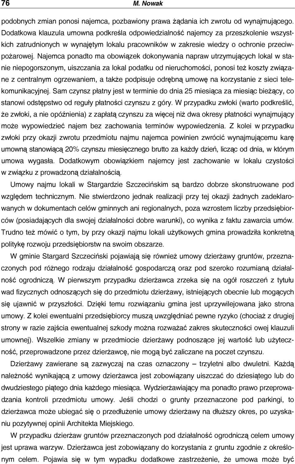 Najemca ponadto ma obowiązek dokonywania napraw utrzymujących lokal w stanie niepogorszonym, uiszczania za lokal podatku od nieruchomości, ponosi też koszty związane z centralnym ogrzewaniem, a także