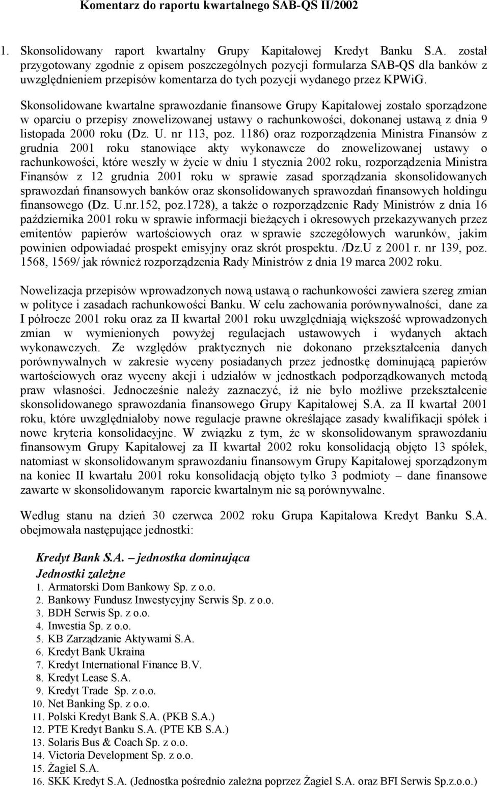 został przygotowany zgodnie z opisem poszczególnych pozycji formularza SAB-QS dla banków z uwzględnieniem przepisów komentarza do tych pozycji wydanego przez KPWiG.