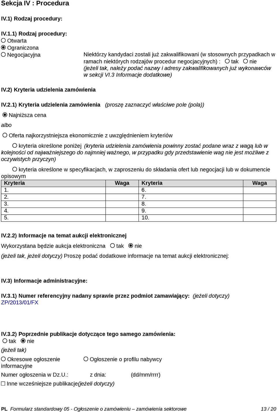 1) Rodzaj procedury: Otwarta Ograniczona Negocjacyjna Niektórzy kandydaci zostali już zakwalifikowani (w stosownych przypadkach w ramach niektórych rodzajów procedur negocjacyjnych) : tak nie (jeżeli