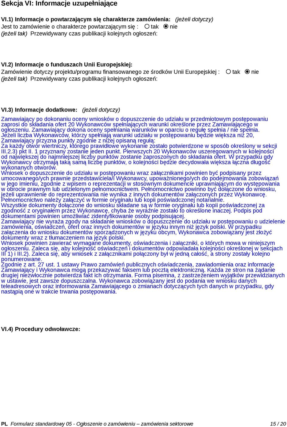 VI.2) Informacje o funduszach Unii Europejskiej: Zamówienie dotyczy projektu/programu finansowanego ze środków Unii Europejskiej : tak nie (jeżeli tak) Przewidywany czas publikacji kolejnych