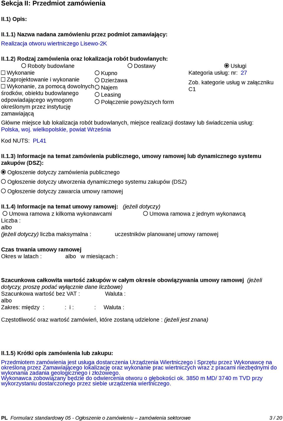 kategorie usług w załączniku Wykonanie, za pomocą dowolnych Najem C1 środków, obiektu budowlanego Leasing odpowiadającego wymogom Połączenie powyższych form określonym przez instytucję zamawiającą