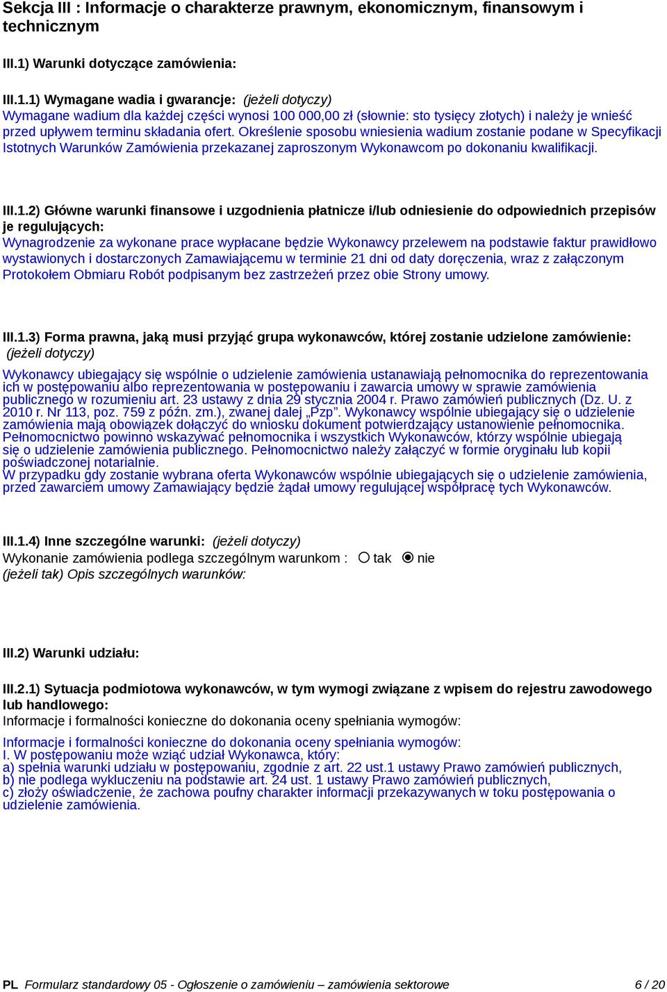 1) Wymagane wadia i gwarancje: (jeżeli dotyczy) Wymagane wadium dla każdej części wynosi 100 000,00 zł (słownie: sto tysięcy złotych) i należy je wnieść przed upływem terminu składania ofert.