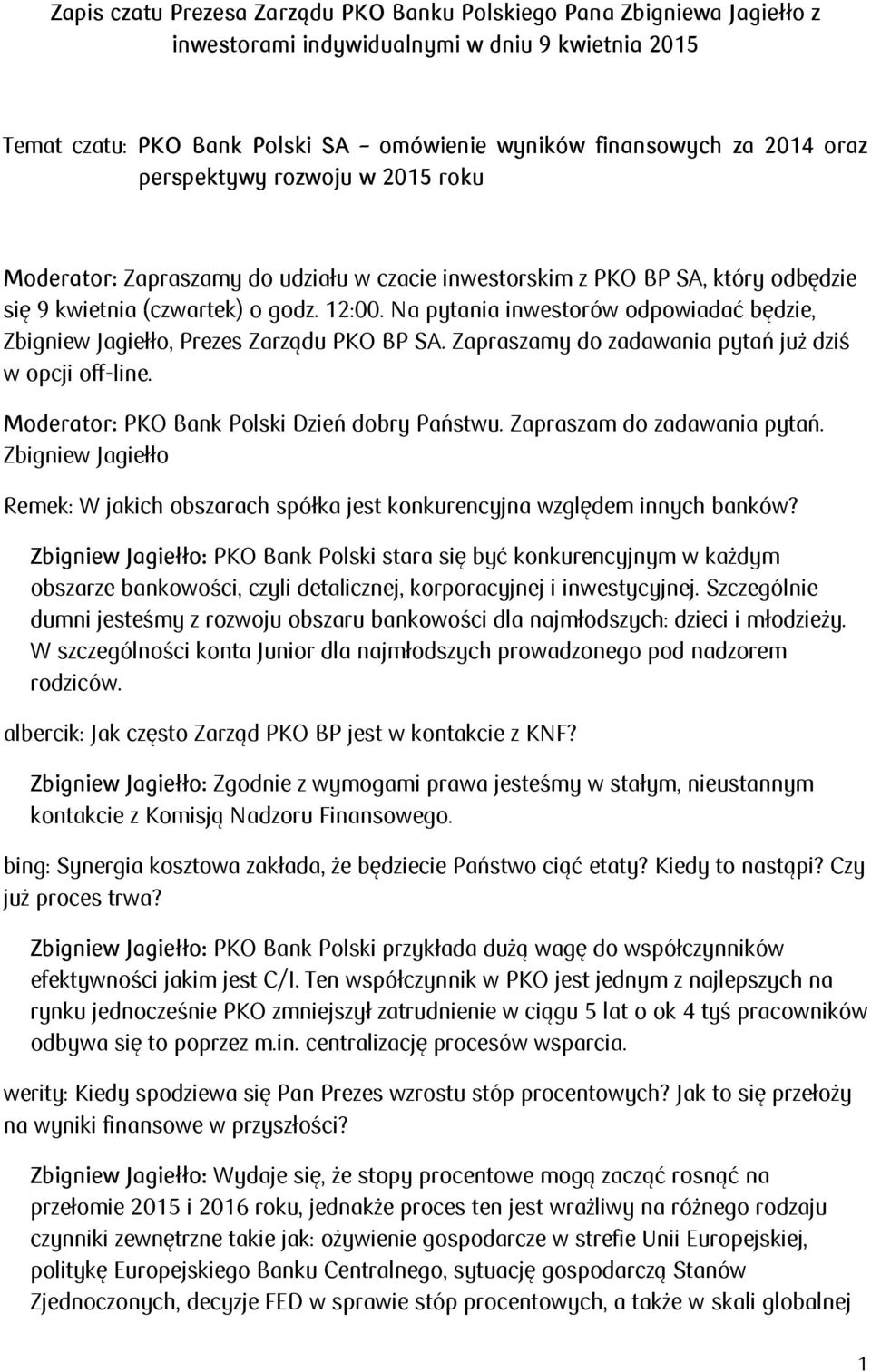 Na pytania inwestorów odpowiadać będzie, Zbigniew Jagiełło, Prezes Zarządu PKO BP SA. Zapraszamy do zadawania pytań już dziś w opcji off-line. Moderator: PKO Bank Polski Dzień dobry Państwu.