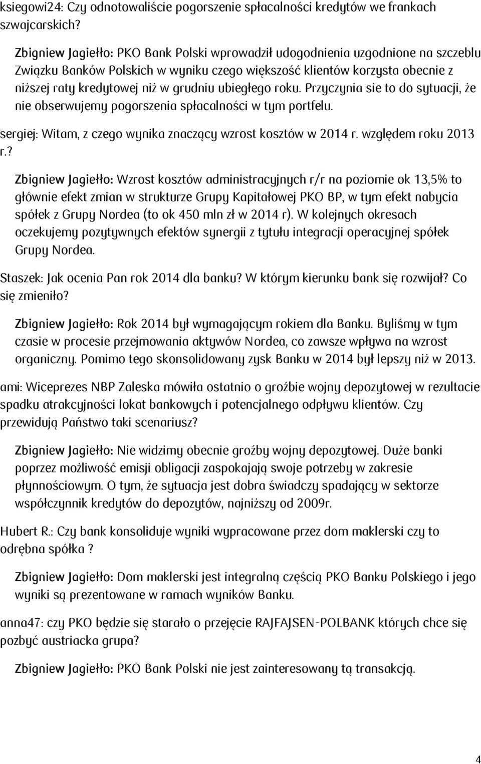 ubiegłego roku. Przyczynia sie to do sytuacji, że nie obserwujemy pogorszenia spłacalności w tym portfelu. sergiej: Witam, z czego wynika znaczący wzrost kosztów w 2014 r. względem roku 2013 r.