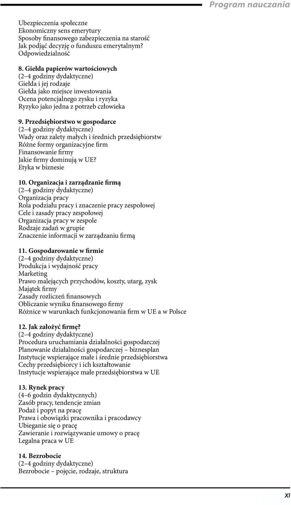 Przedsiębiorstwo w gospodarce Wady oraz zalety małych i średnich przedsiębiorstw Różne formy organizacyjne rm Finansowanie rmy Jakie rmy dominują w UE? Etyka w biznesie 10.