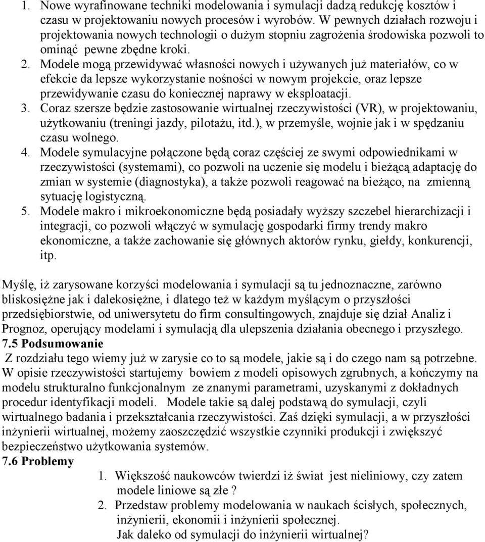 Modele mogą przewidywać własności nowych i używanych już materiałów, co w efekcie da lepsze wykorzystanie nośności w nowym projekcie, oraz lepsze przewidywanie czasu do koniecznej naprawy w