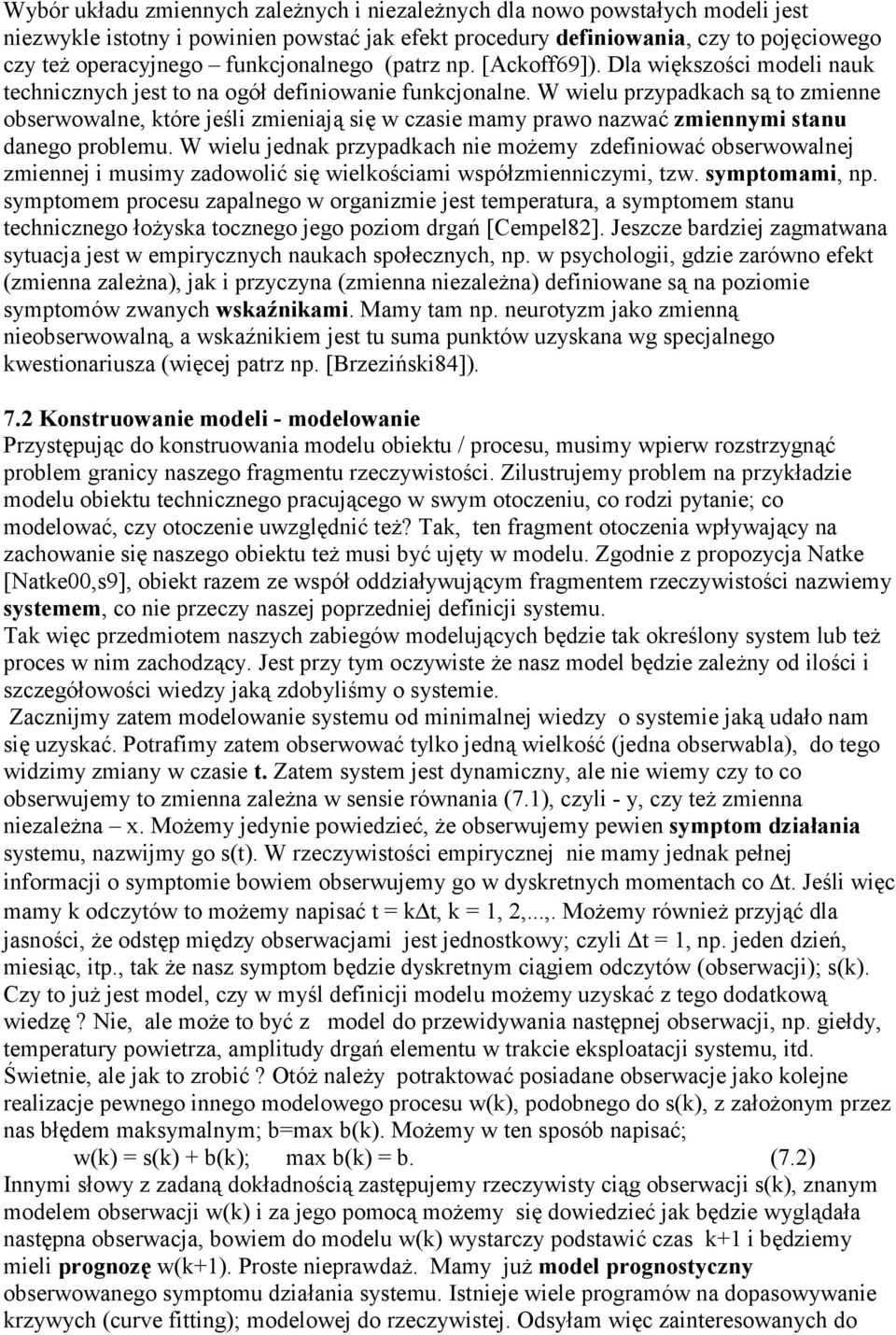 W wielu przypadkach są to zmienne obserwowalne, które jeśli zmieniają się w czasie mamy prawo nazwać zmiennymi stanu danego problemu.